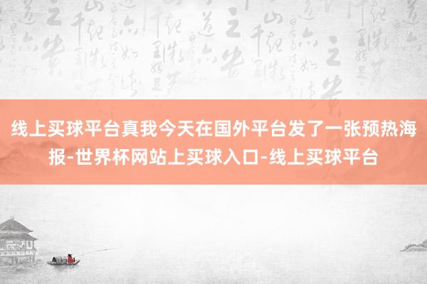 线上买球平台真我今天在国外平台发了一张预热海报-世界杯网站上买球入口-线上买球平台